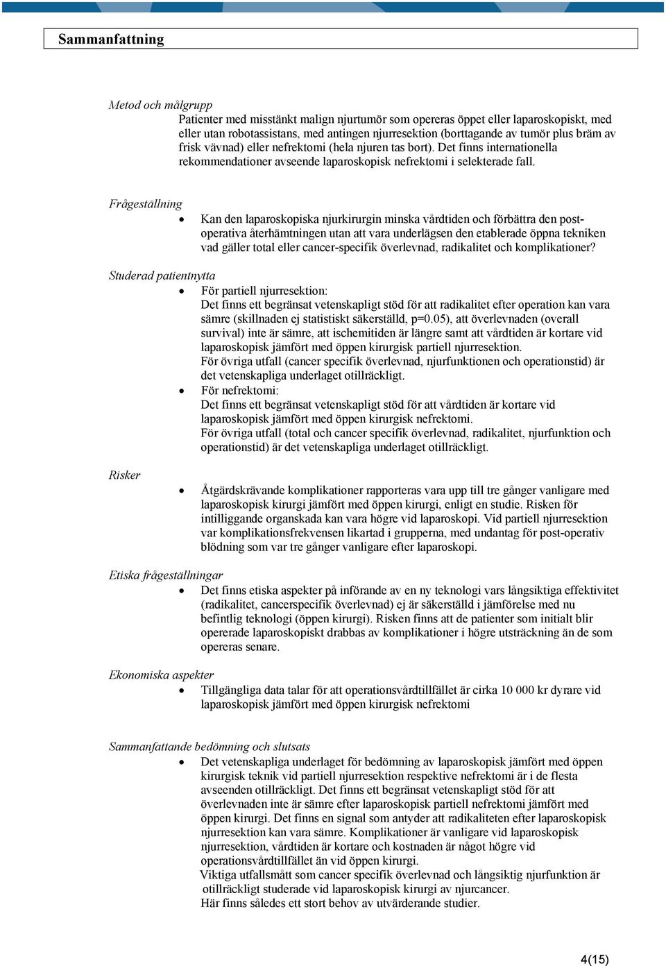 Frågeställning Kan den laparoskopiska njurkirurgin minska vårdtiden och förbättra den postoperativa återhämtningen utan att vara underlägsen den etablerade öppna tekniken vad gäller total eller