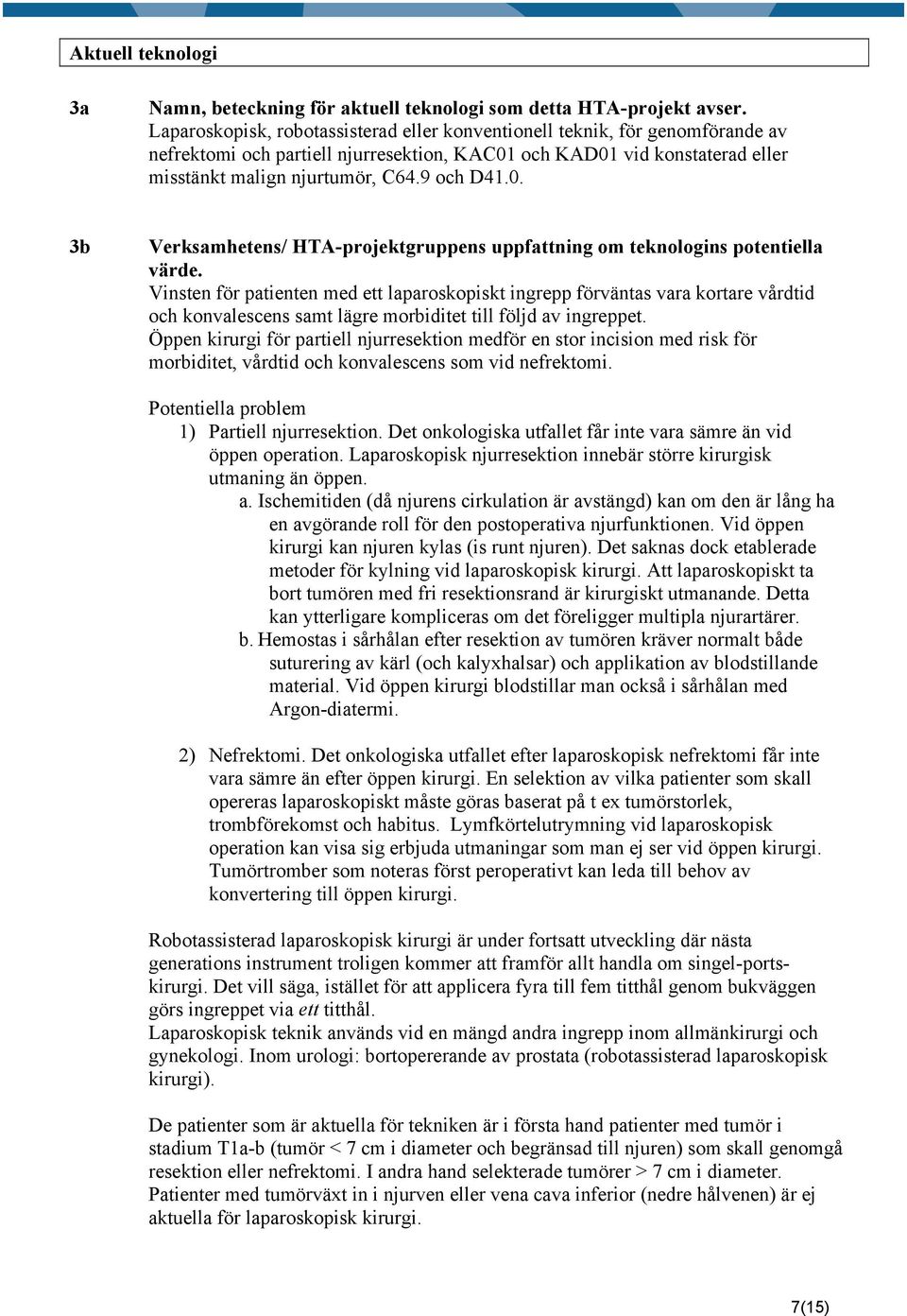 och KAD01 vid konstaterad eller misstänkt malign njurtumör, C64.9 och D41.0. 3b Verksamhetens/ HTA-projektgruppens uppfattning om teknologins potentiella värde.