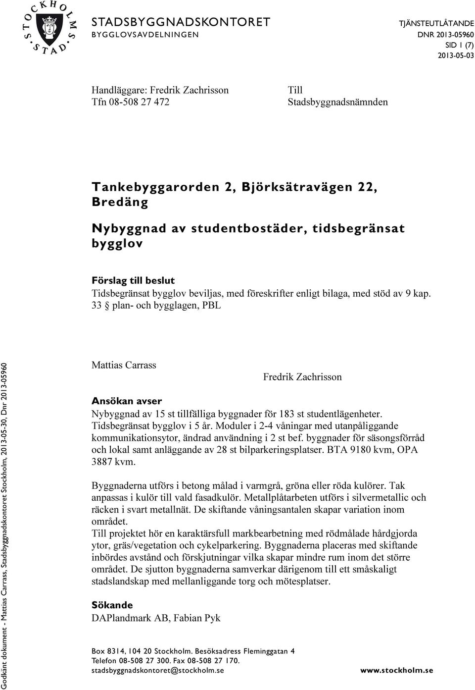 33 plan- och bygglagen, PBL Mattias Carrass Box 8314, 104 20 Stockholm. Besöksadress Fleminggatan 4 Telefon 08-508 27 300. Fax 08-508 27 170. stadsbyggnadskontoret@stockholm.