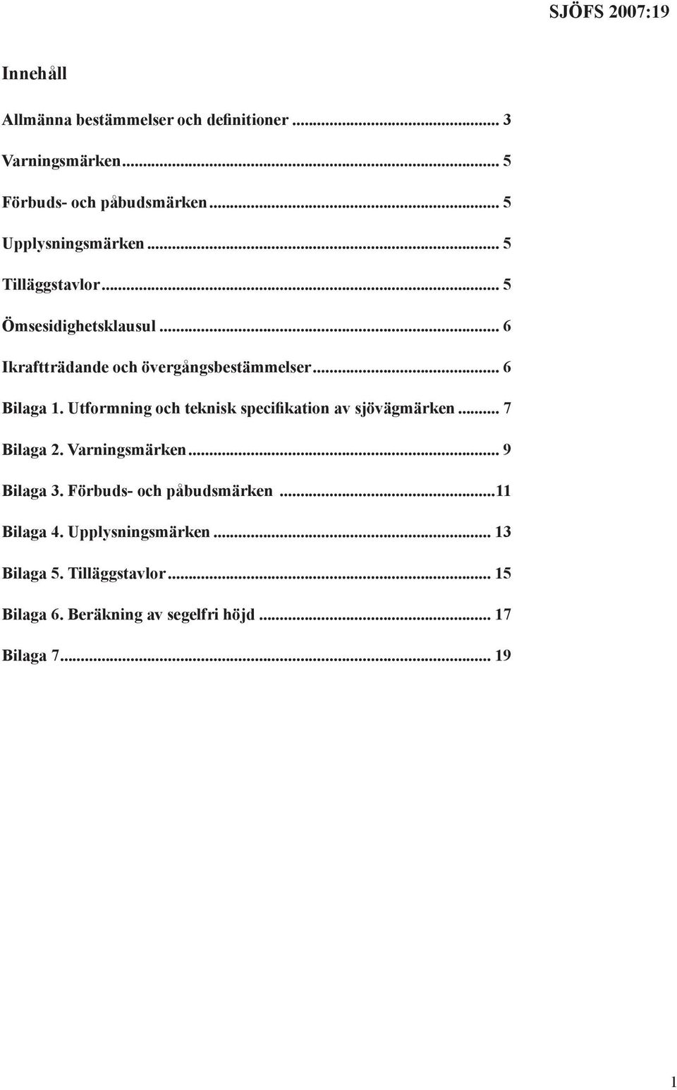 Utformning och teknisk specifikation av sjövägmärken... 7 Bilaga 2. Varningsmärken... 9 Bilaga 3.