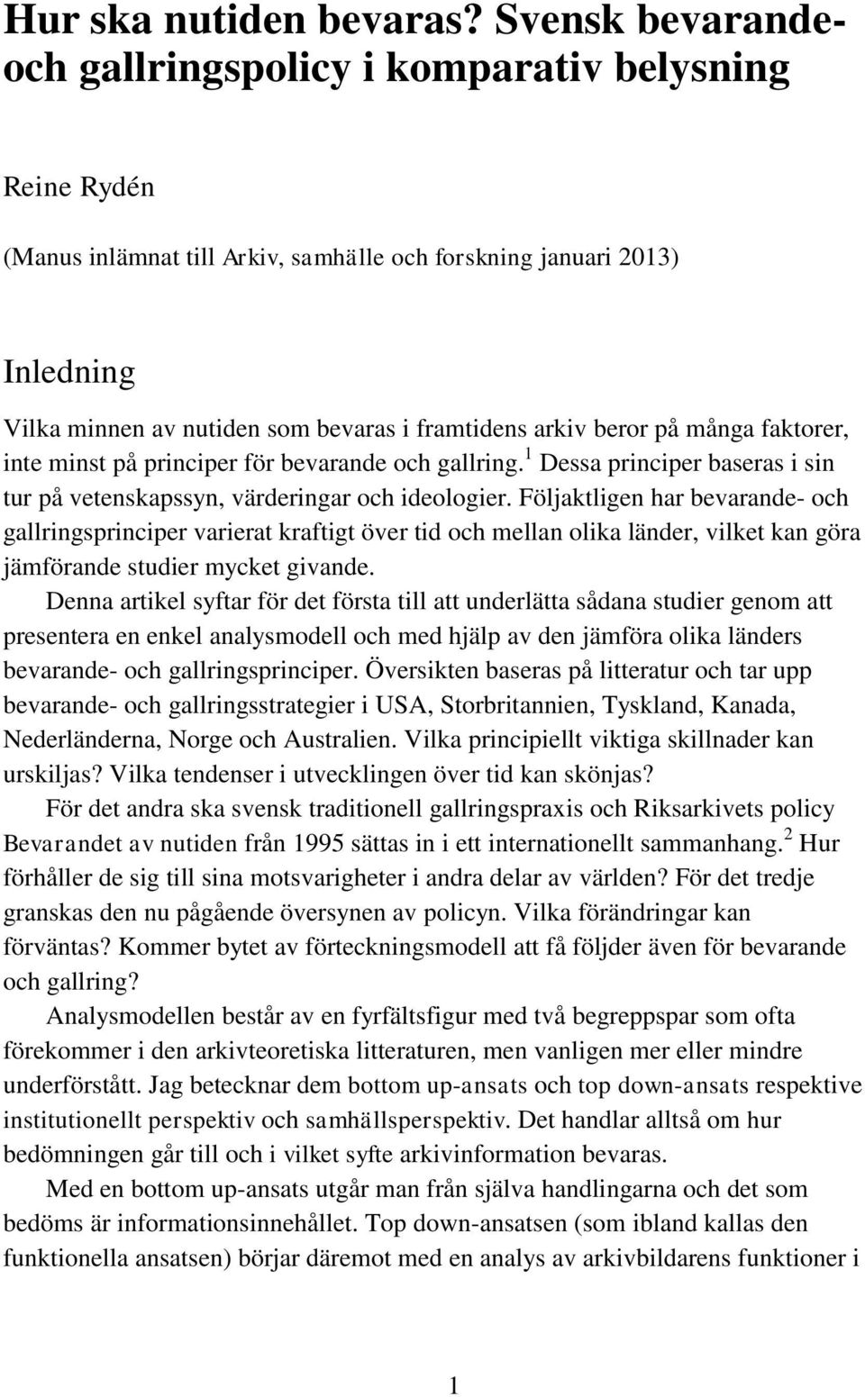 arkiv beror på många faktorer, inte minst på principer för bevarande och gallring. 1 Dessa principer baseras i sin tur på vetenskapssyn, värderingar och ideologier.