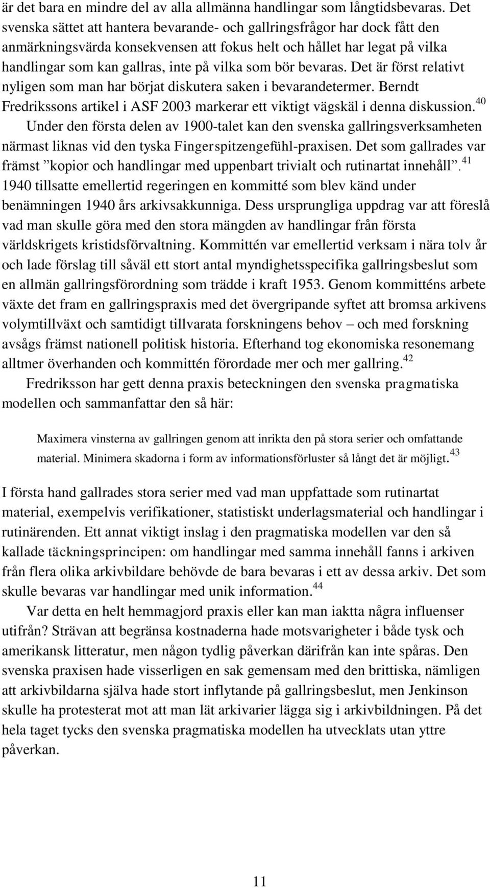 som bör bevaras. Det är först relativt nyligen som man har börjat diskutera saken i bevarandetermer. Berndt Fredrikssons artikel i ASF 2003 markerar ett viktigt vägskäl i denna diskussion.