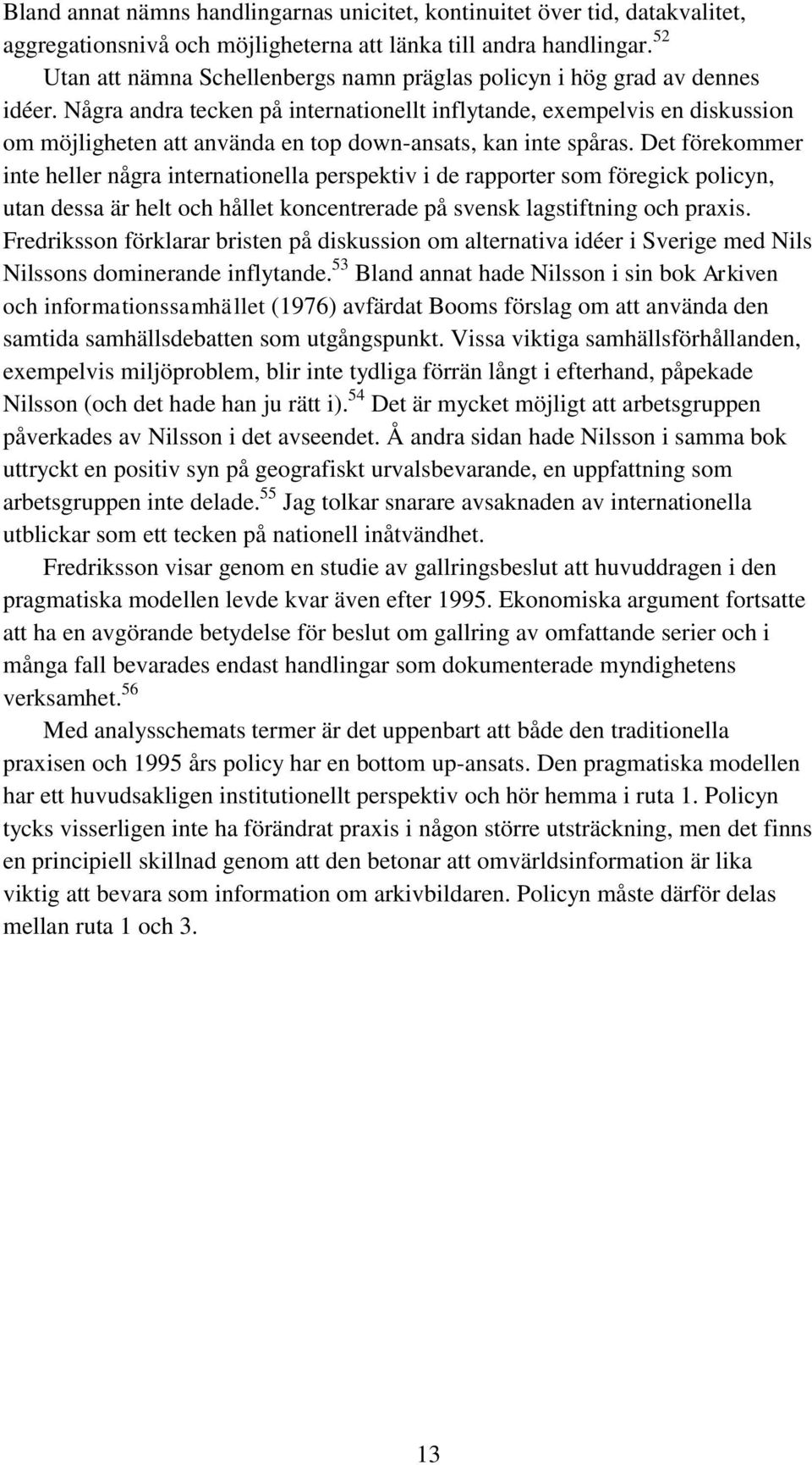 Några andra tecken på internationellt inflytande, exempelvis en diskussion om möjligheten att använda en top down-ansats, kan inte spåras.