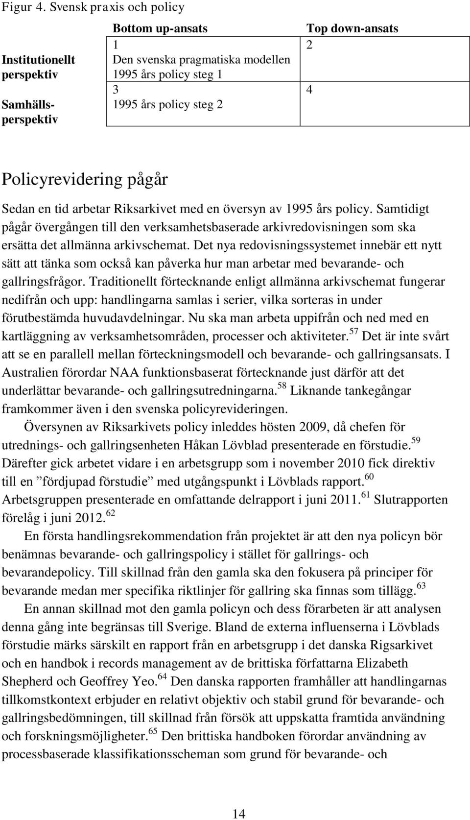 Policyrevidering pågår Sedan en tid arbetar Riksarkivet med en översyn av 1995 års policy.