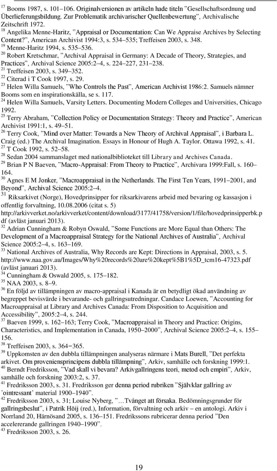 20 Robert Kretschmar, Archival Appraisal in Germany: A Decade of Theory, Strategies, and Practices, Archival Science 2005:2 4, s. 224 227, 231 238. 21 Treffeisen 2003, s. 349 352.