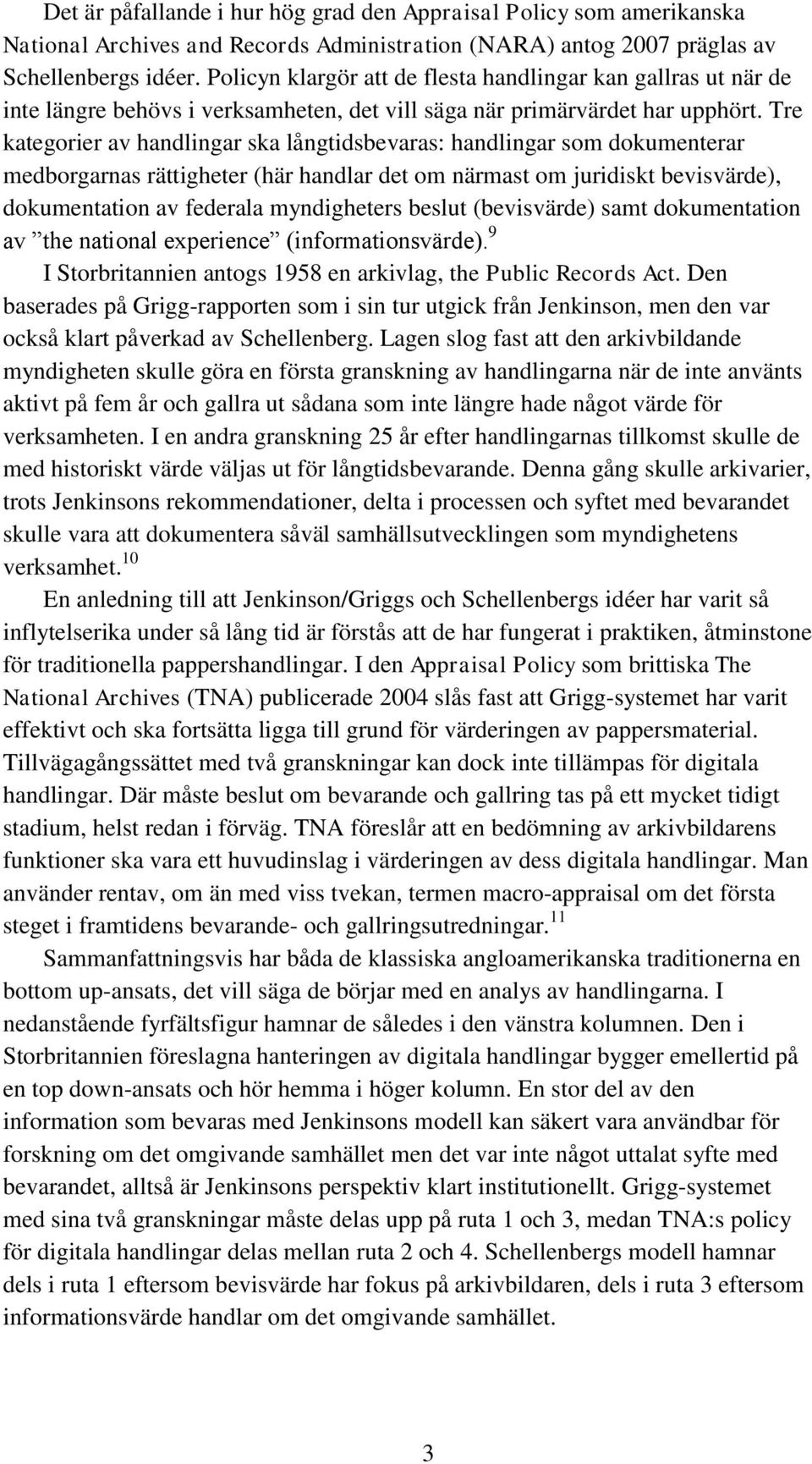 Tre kategorier av handlingar ska långtidsbevaras: handlingar som dokumenterar medborgarnas rättigheter (här handlar det om närmast om juridiskt bevisvärde), dokumentation av federala myndigheters