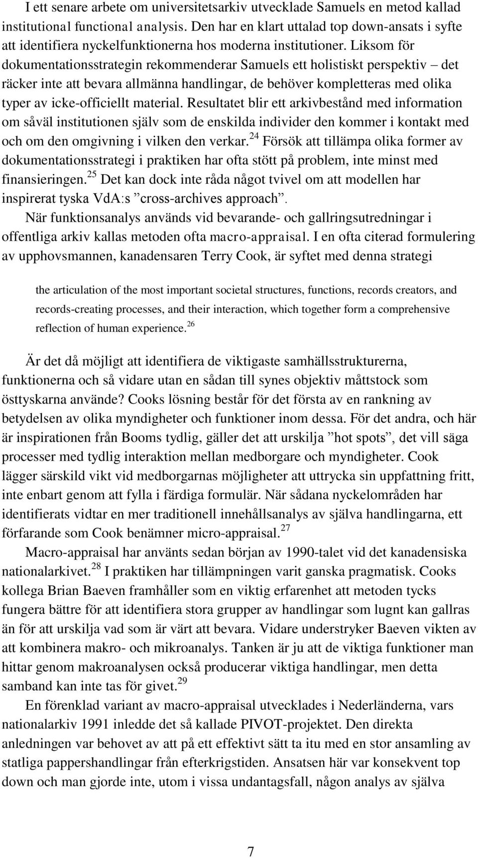 Liksom för dokumentationsstrategin rekommenderar Samuels ett holistiskt perspektiv det räcker inte att bevara allmänna handlingar, de behöver kompletteras med olika typer av icke-officiellt material.