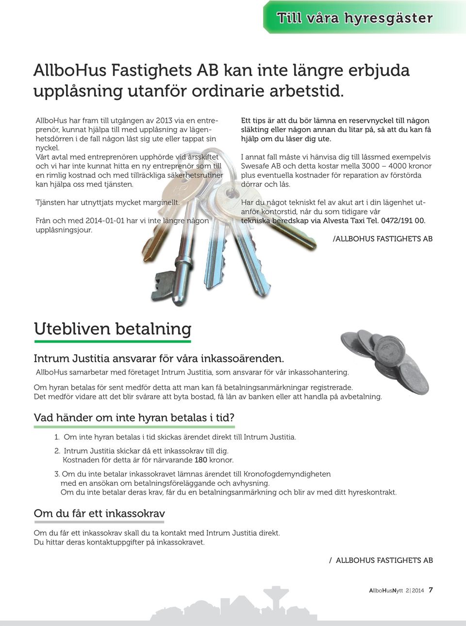 Vårt avtal med entreprenören upphörde vid årsskiftet och vi har inte kunnat hitta en ny entreprenör som till en rimlig kostnad och med tillräckliga säkerhetsrutiner kan hjälpa oss med tjänsten.