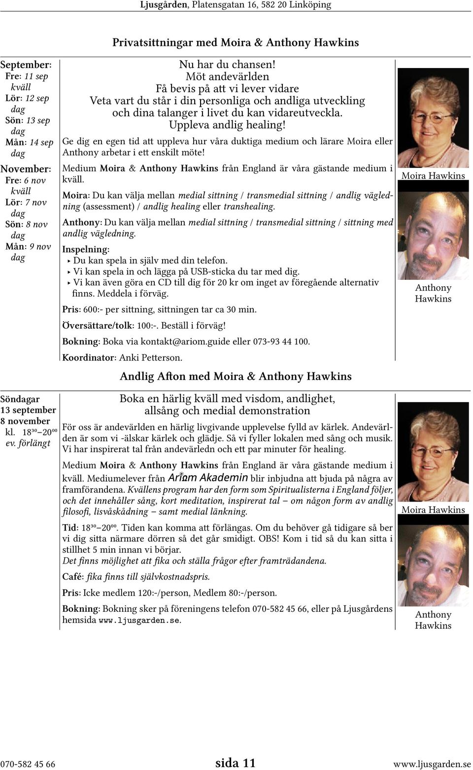 Möt andevärlden Få bevis på att vi lever vidare Veta vart du står i din personliga och andliga utveckling och dina talanger i livet du kan vidareutveckla. Uppleva andlig healing!