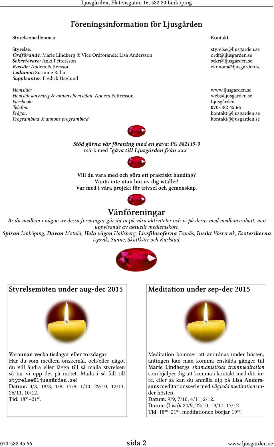 se Facebook: Ljusgården Telefon: 070-582 45 66 Frågor: kontakt@ljusgarden.se Programblad & annons programblad: kontakt@ljusgarden.
