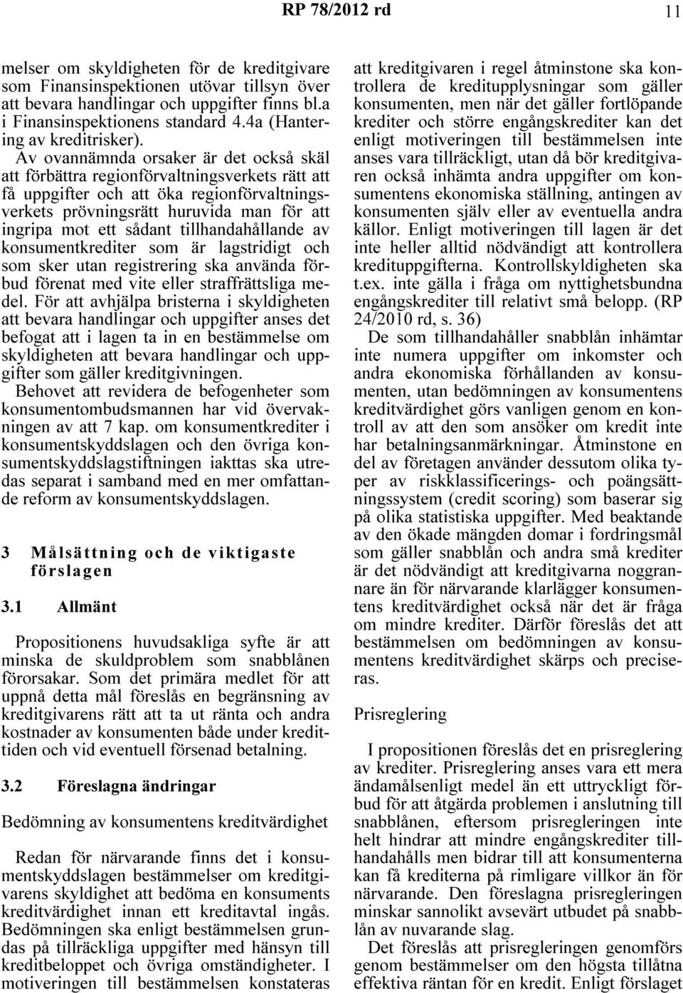 tillhandahållande av konsumentkrediter som är lagstridigt och som sker utan registrering ska använda förbud förenat med vite eller straffrättsliga medel.