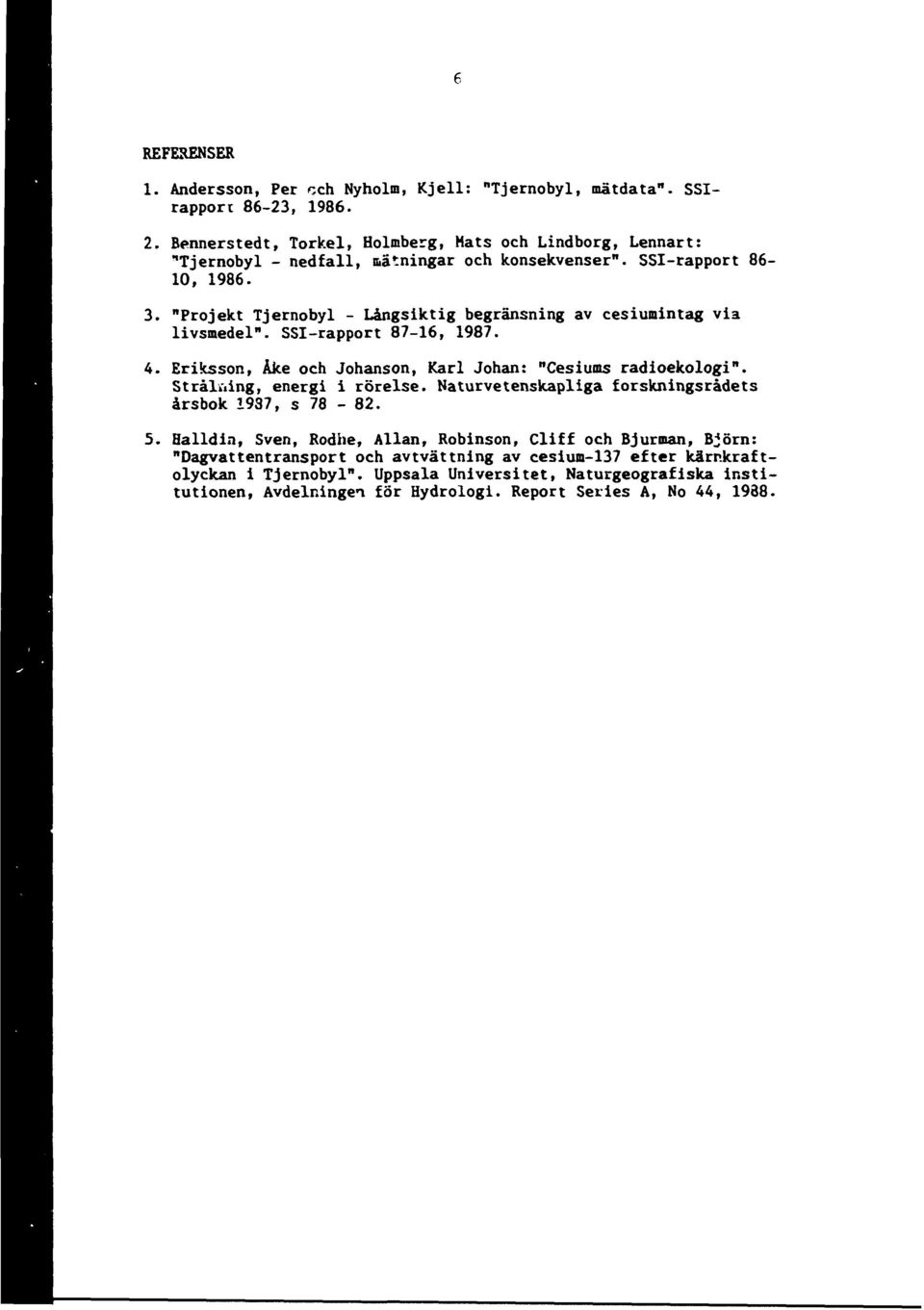 . "Projekt Tjernobyl - Långsiktig begränsning av cesiumintag via livsmedel". SSI-rapport 87-16, 1987. 4. Eriksson, Åke och Johanson, Karl Johan: "Cesiums radioekologi".