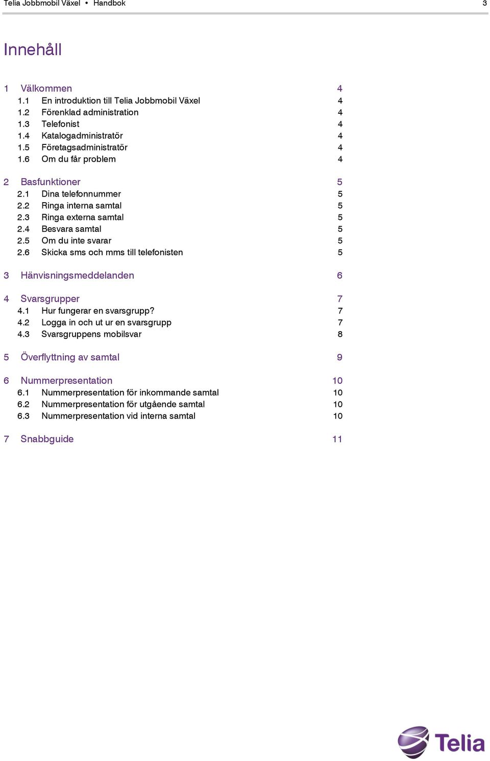 5 Om du inte svarar 5 2.6 Skicka sms och mms till telefonisten 5 3 Hänvisningsmeddelanden 6 4 Svarsgrupper 7 4.1 Hur fungerar en svarsgrupp? 7 4.2 Logga in och ut ur en svarsgrupp 7 4.