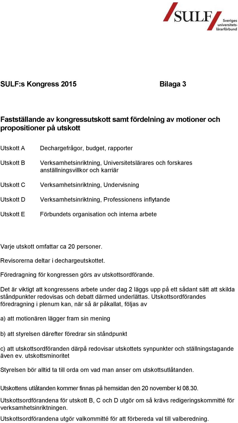 organisation och interna arbete Varje utskott omfattar ca 20 personer. Revisorerna deltar i dechargeutskottet. Föredragning för kongressen görs av utskottsordförande.