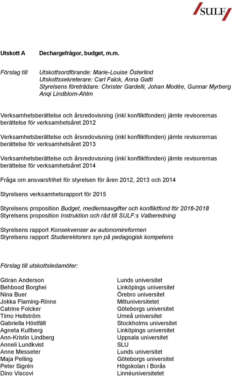 Verksamhetsberättelse och årsredovisning (inkl konfliktfonden) jämte revisorernas berättelse för verksamhetsåret 2012 Verksamhetsberättelse och årsredovisning (inkl konfliktfonden) jämte revisorernas