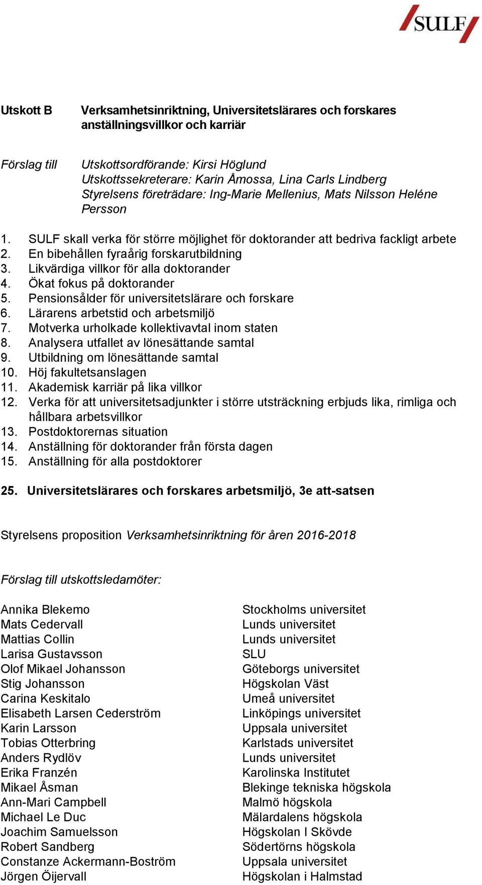 Likvärdiga villkor för alla doktorander 4. Ökat fokus på doktorander 5. Pensionsålder för universitetslärare och forskare 6. Lärarens arbetstid och arbetsmiljö 7.