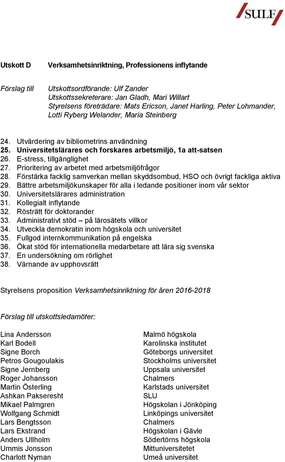 Prioritering av arbetet med arbetsmiljöfrågor 28. Förstärka facklig samverkan mellan skyddsombud, HSO och övrigt fackliga aktiva 29.