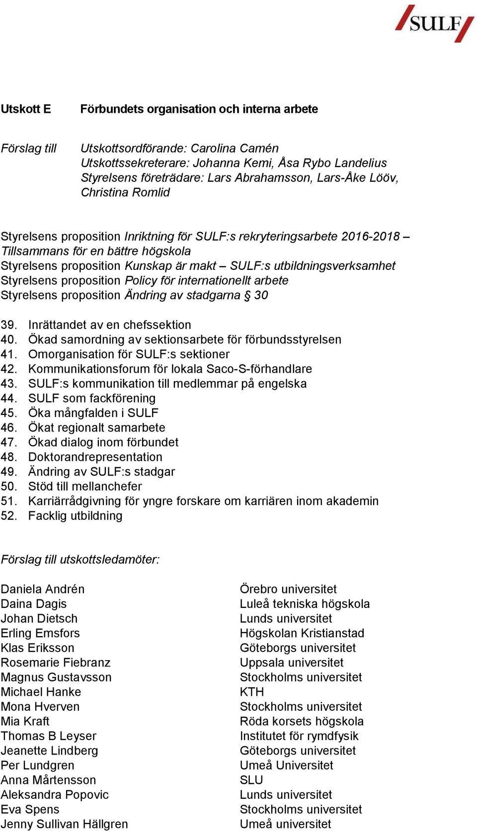 Styrelsens proposition Policy för internationellt arbete Styrelsens proposition Ändring av stadgarna 30 39. Inrättandet av en chefssektion 40.