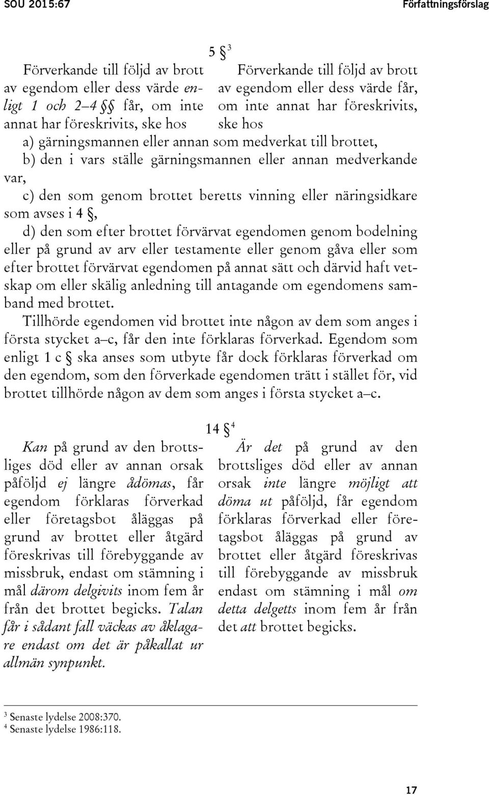 som genom brottet beretts vinning eller näringsidkare som avses i 4, d) den som efter brottet förvärvat egendomen genom bodelning eller på grund av arv eller testamente eller genom gåva eller som