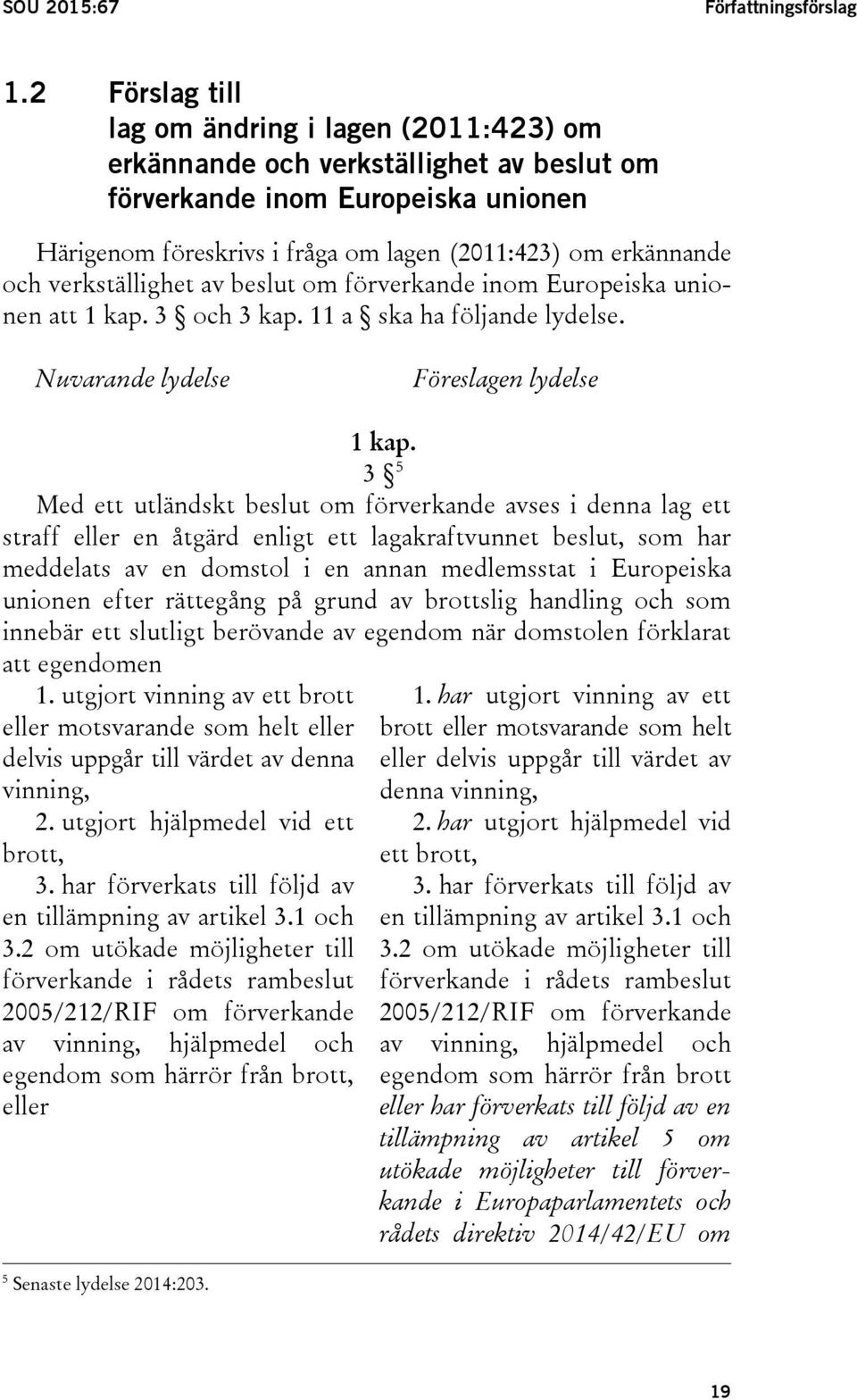 verkställighet av beslut om förverkande inom Europeiska unionen att 1 kap. 3 och 3 kap. 11 a ska ha följande lydelse. Nuvarande lydelse Föreslagen lydelse 1 kap.