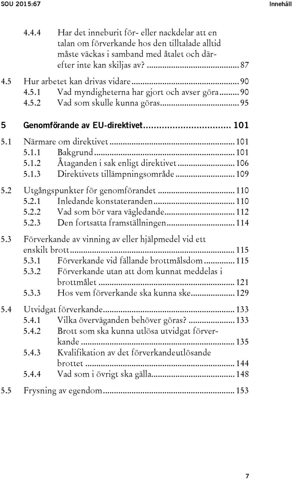 .. 101 5.1.1 Bakgrund... 101 5.1.2 Åtaganden i sak enligt direktivet... 106 5.1.3 Direktivets tillämpningsområde... 109 5.2 Utgångspunkter för genomförandet... 110 5.2.1 Inledande konstateranden.