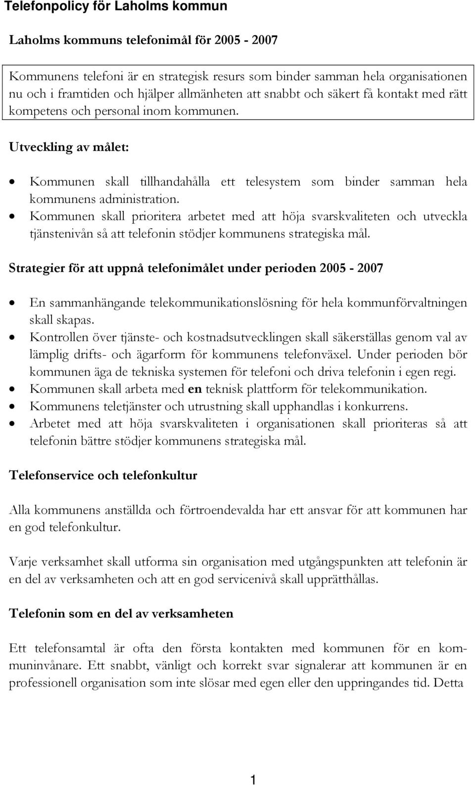 Kommunen skall prioritera arbetet med att höja svarskvaliteten och utveckla tjänstenivån så att telefonin stödjer kommunens strategiska mål.