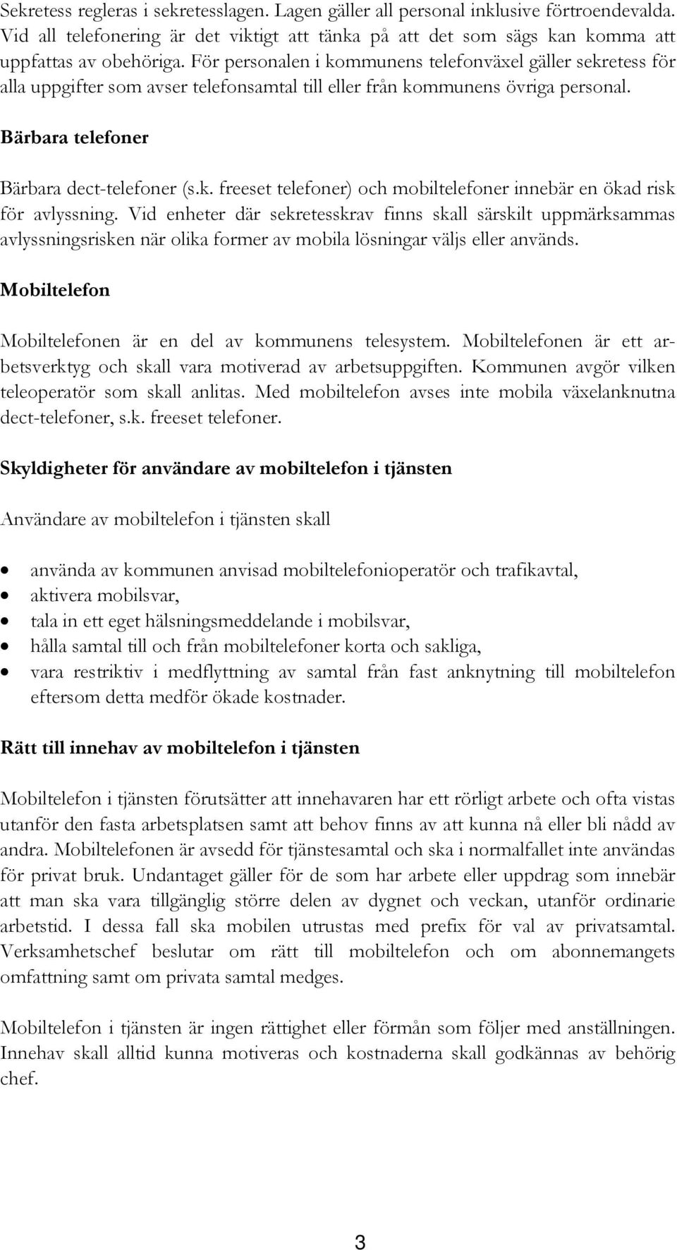 Vid enheter där sekretesskrav finns skall särskilt uppmärksammas avlyssningsrisken när olika former av mobila lösningar väljs eller används.