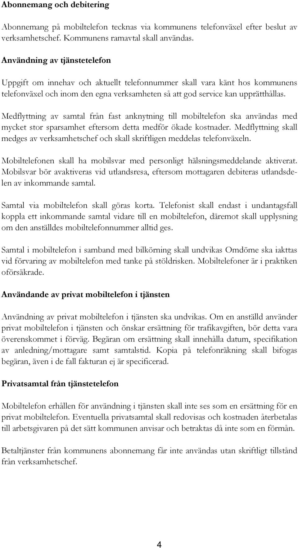 Medflyttning av samtal från fast anknytning till mobiltelefon ska användas med mycket stor sparsamhet eftersom detta medför ökade kostnader.