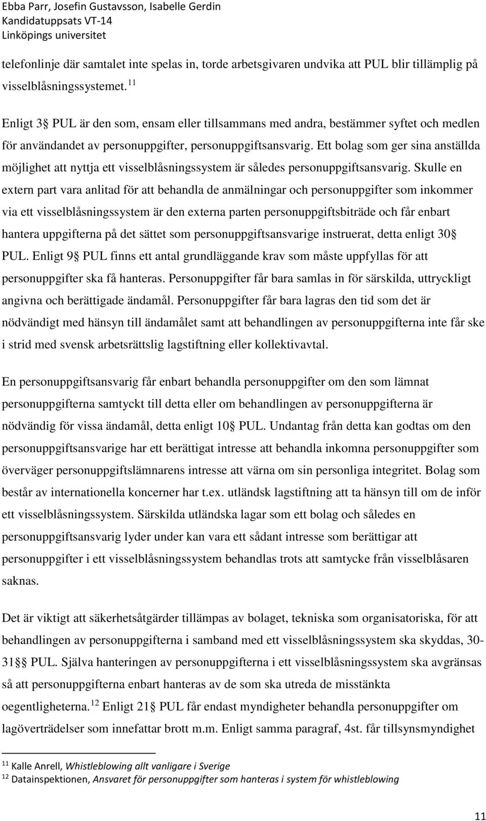 Ett bolag som ger sina anställda möjlighet att nyttja ett visselblåsningssystem är således personuppgiftsansvarig.