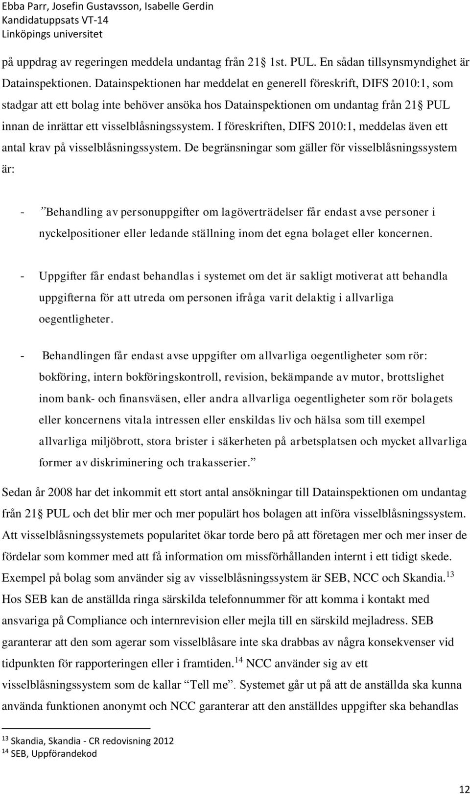 visselblåsningssystem. I föreskriften, DIFS 2010:1, meddelas även ett antal krav på visselblåsningssystem.