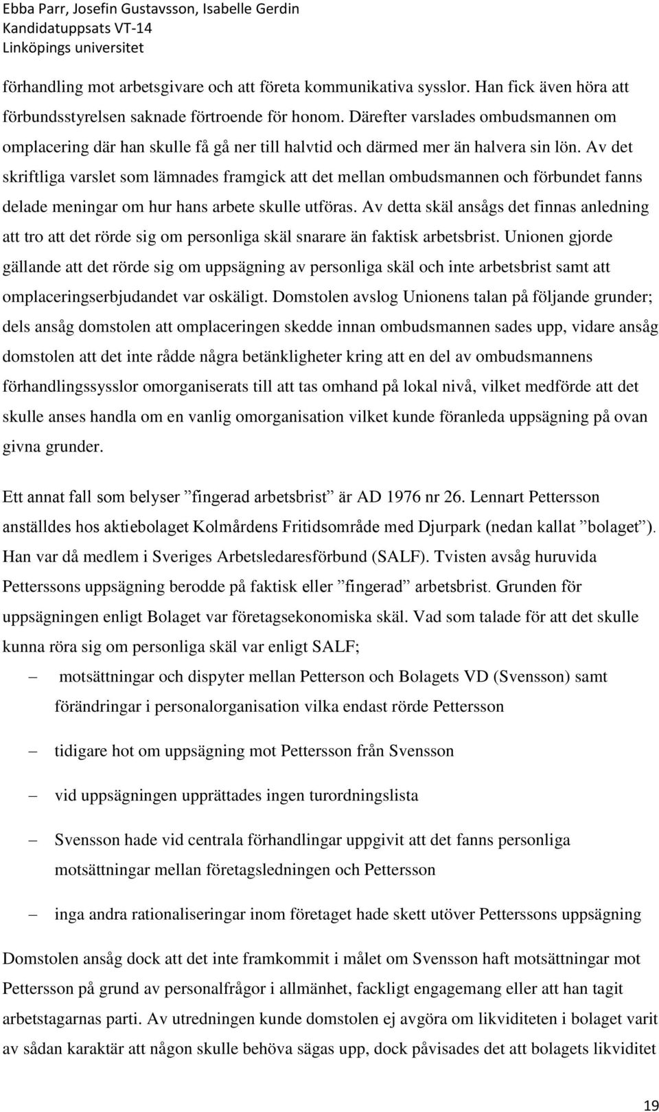 Av det skriftliga varslet som lämnades framgick att det mellan ombudsmannen och förbundet fanns delade meningar om hur hans arbete skulle utföras.