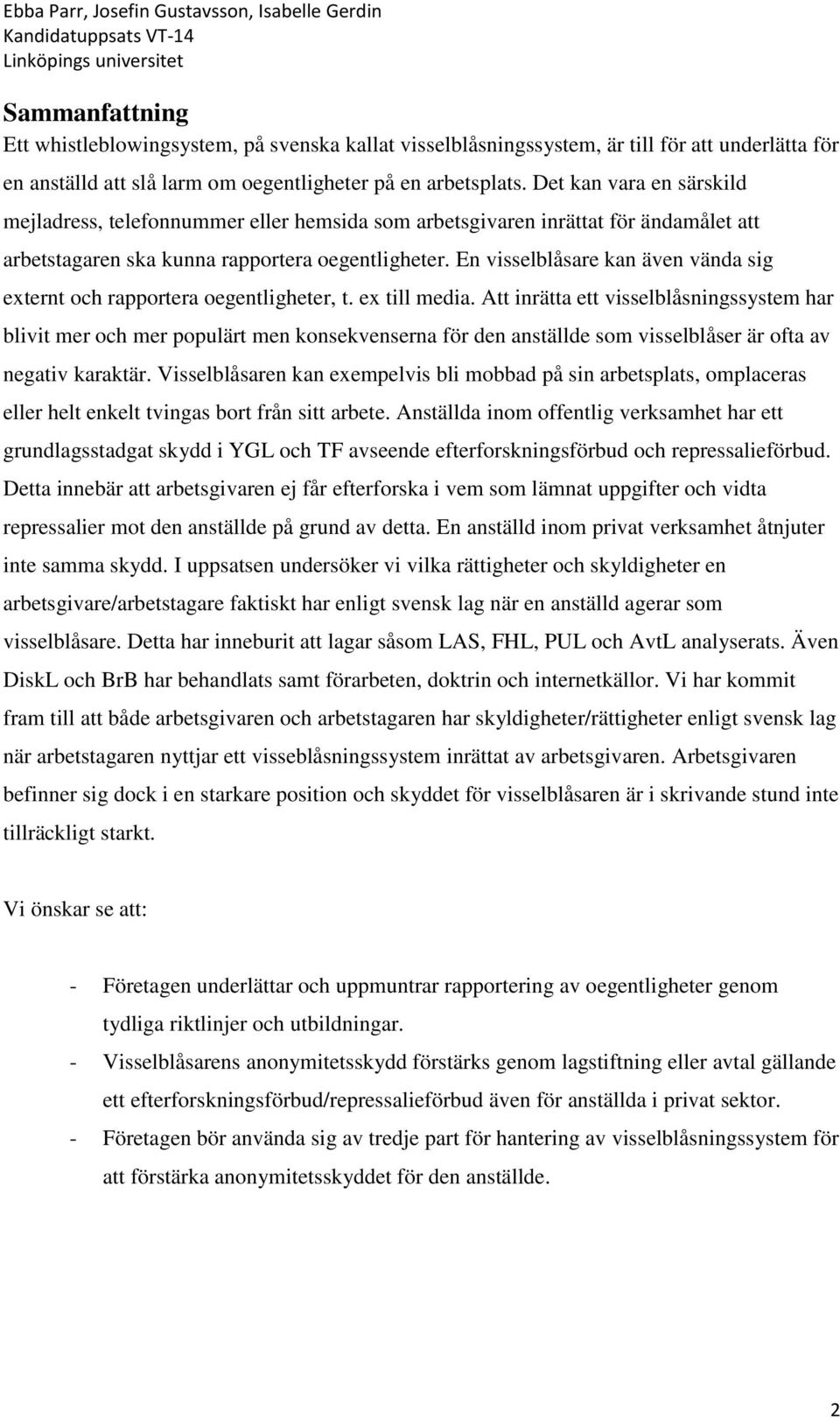 En visselblåsare kan även vända sig externt och rapportera oegentligheter, t. ex till media.