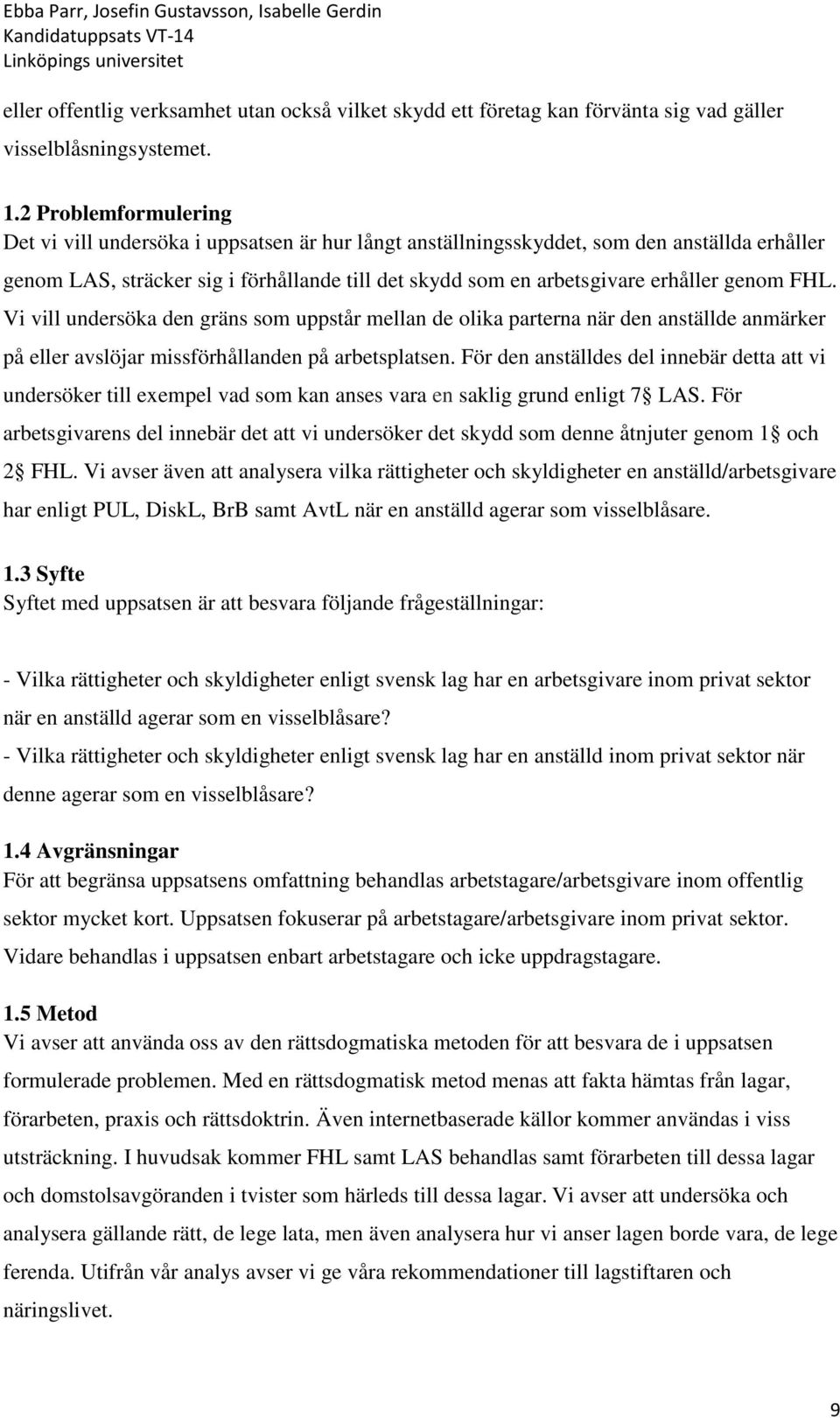 genom FHL. Vi vill undersöka den gräns som uppstår mellan de olika parterna när den anställde anmärker på eller avslöjar missförhållanden på arbetsplatsen.