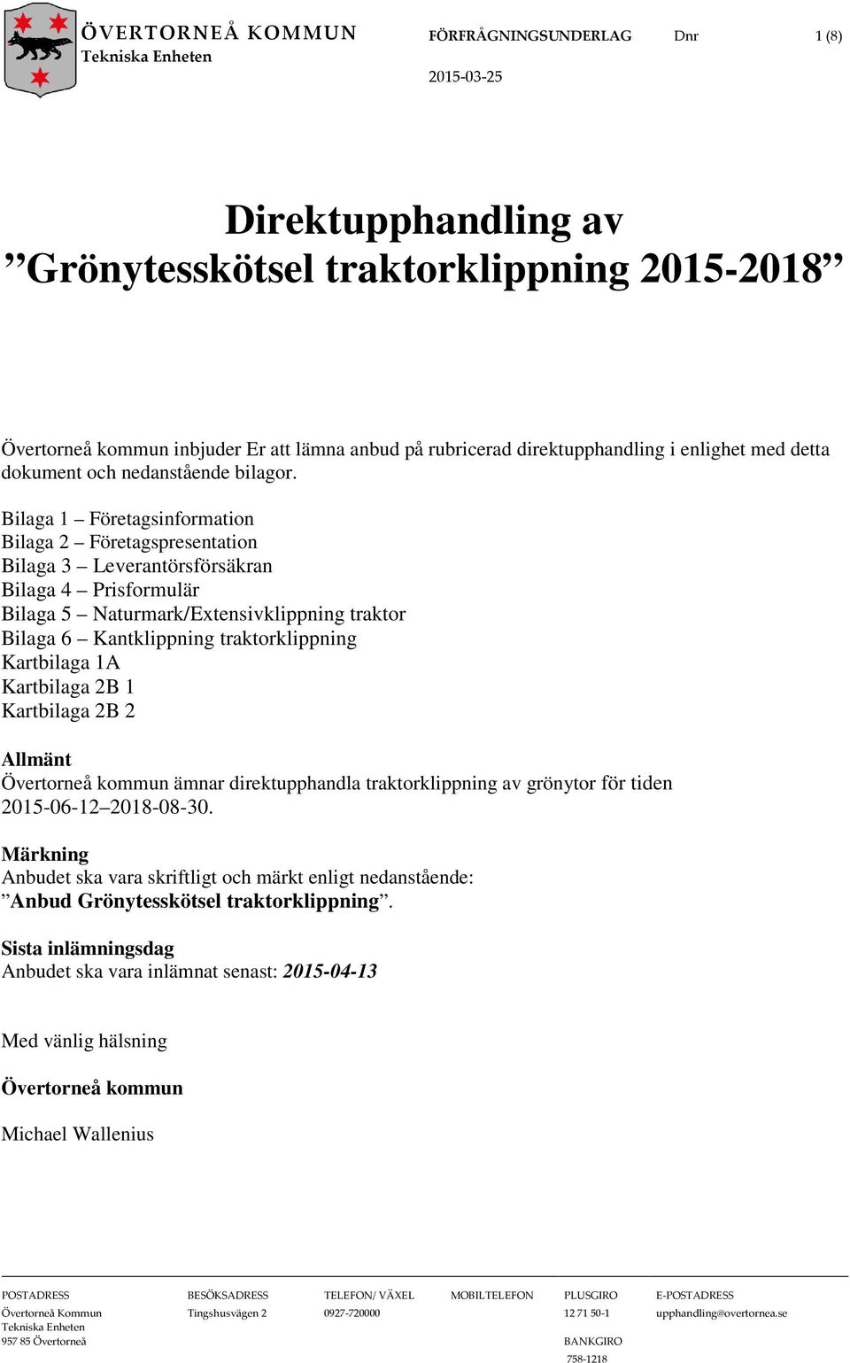 Bilaga 1 Företagsinformation Bilaga 2 Företagspresentation Bilaga 3 Leverantörsförsäkran Bilaga 4 Prisformulär Bilaga 5 Naturmark/Extensivklippning traktor Bilaga 6 Kantklippning traktorklippning