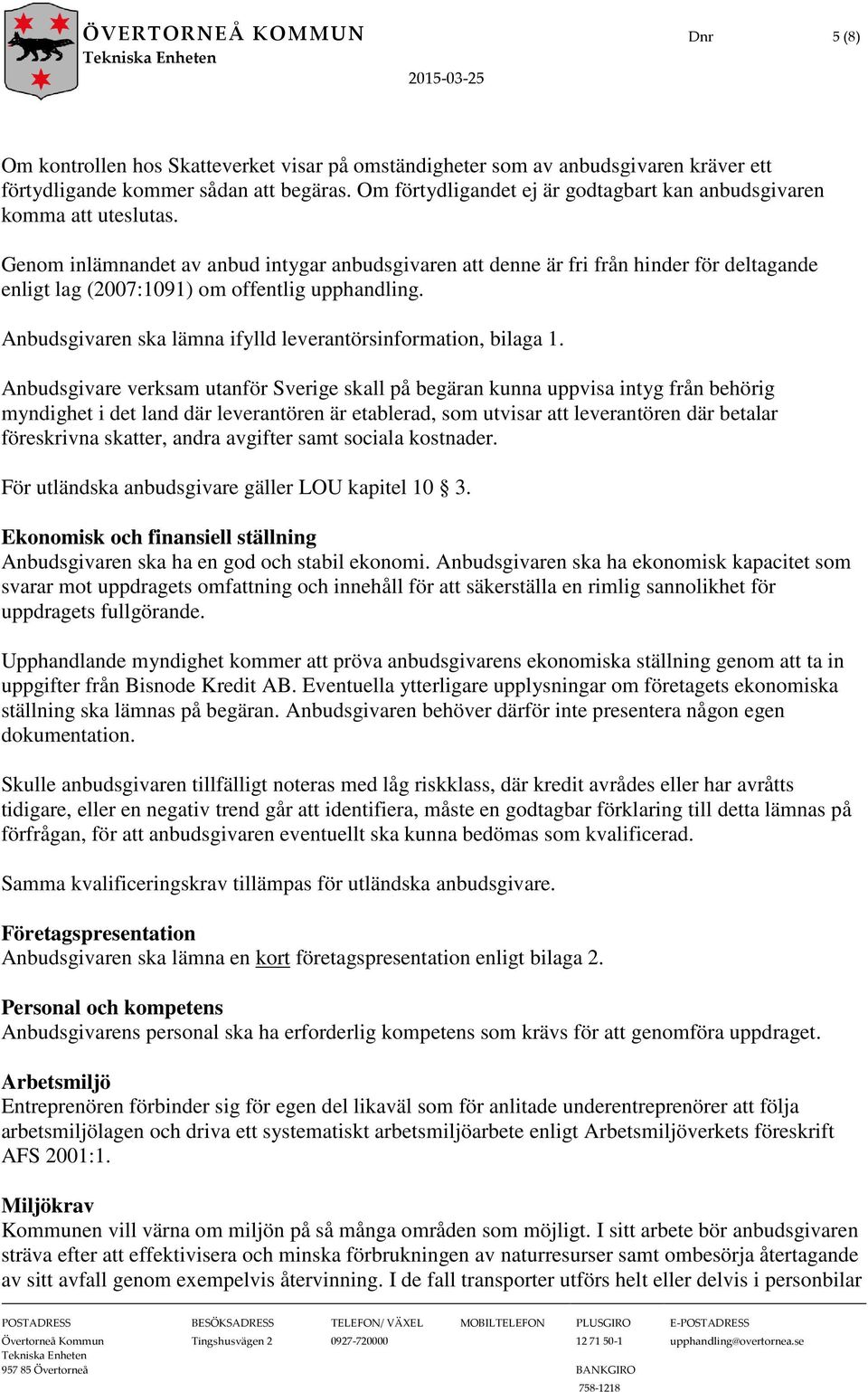 Genom inlämnandet av anbud intygar anbudsgivaren att denne är fri från hinder för deltagande enligt lag (2007:1091) om offentlig upphandling.