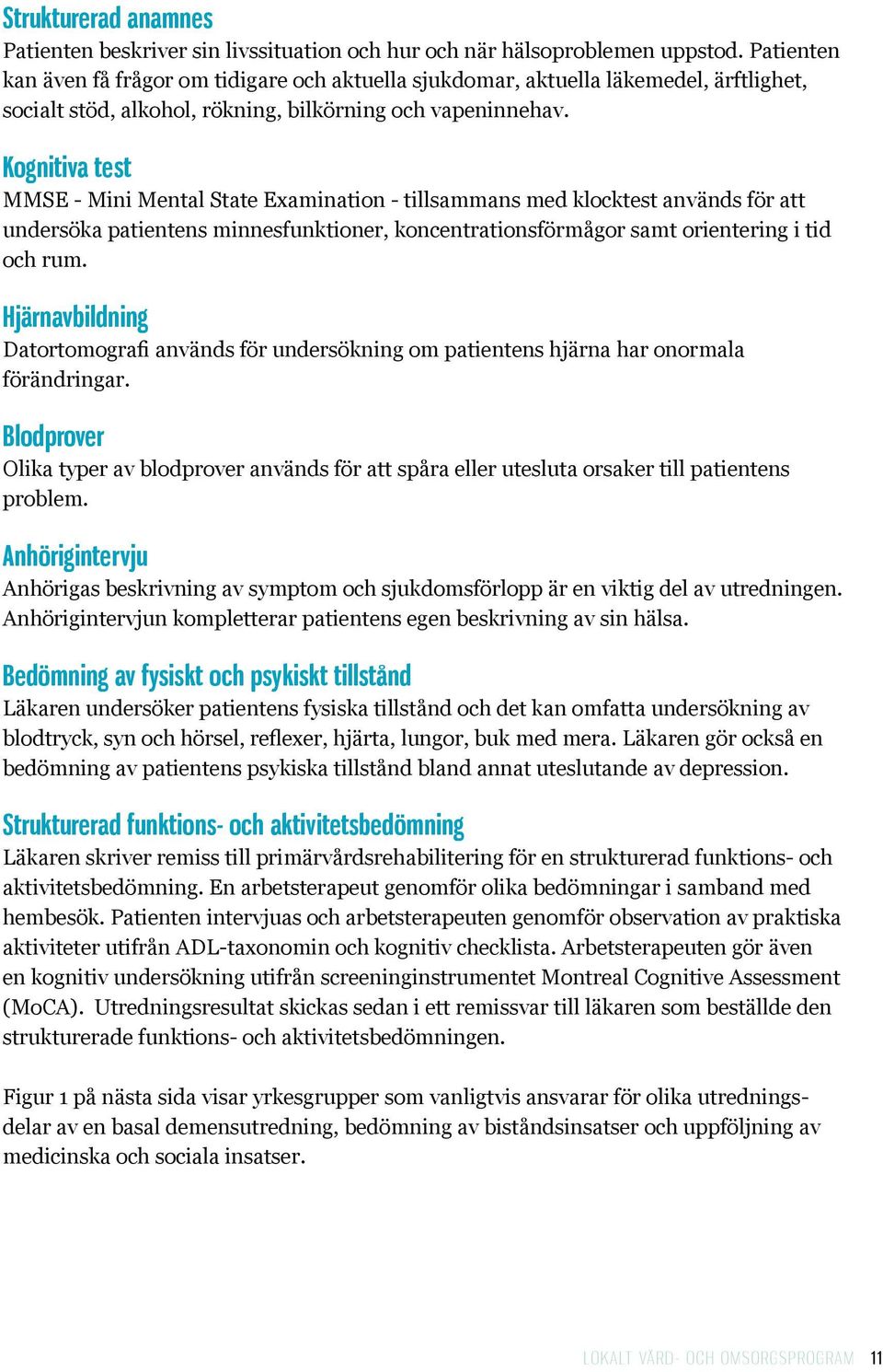 Kognitiva test MMSE - Mini Mental State Examination - tillsammans med klocktest används för att undersöka patientens minnesfunktioner, koncentrationsförmågor samt orientering i tid och rum.