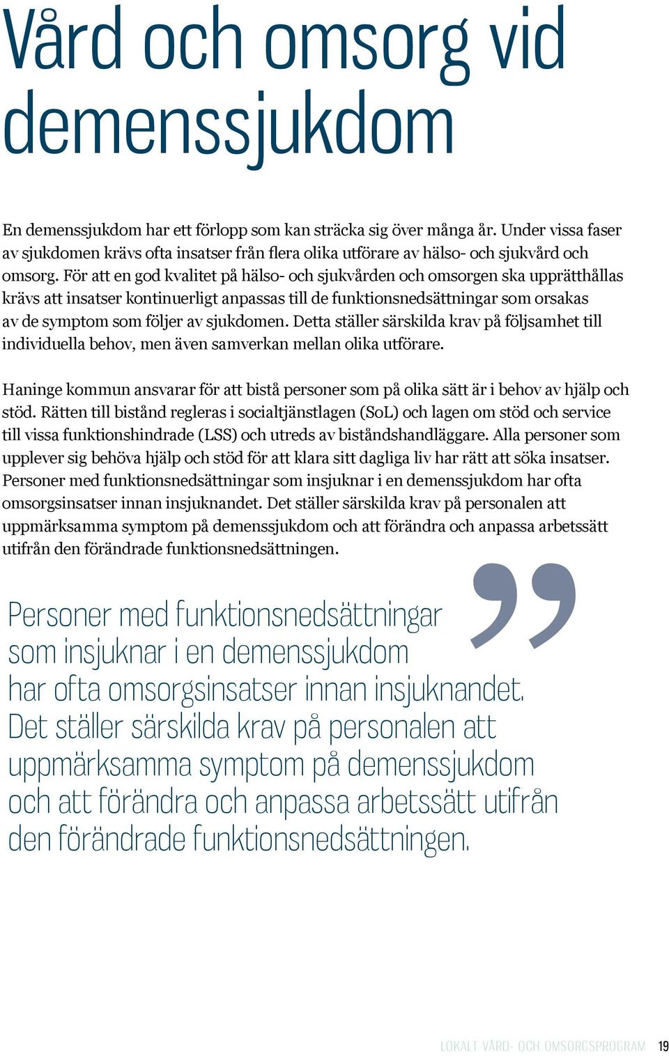 För att en god kvalitet på hälso- och sjukvården och omsorgen ska upprätthållas krävs att insatser kontinuerligt anpassas till de funktionsnedsättningar som orsakas av de symptom som följer av