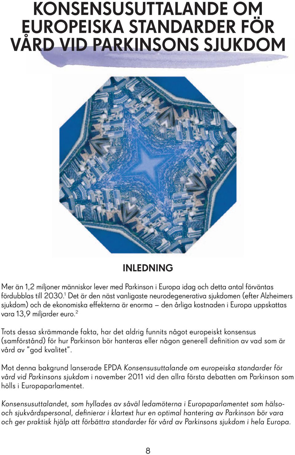 2 Trots dessa skrämmande fakta, har det aldrig funnits något europeiskt konsensus (samförstånd) för hur Parkinson bör hanteras eller någon generell defi nition av vad som är vård av god kvalitet.