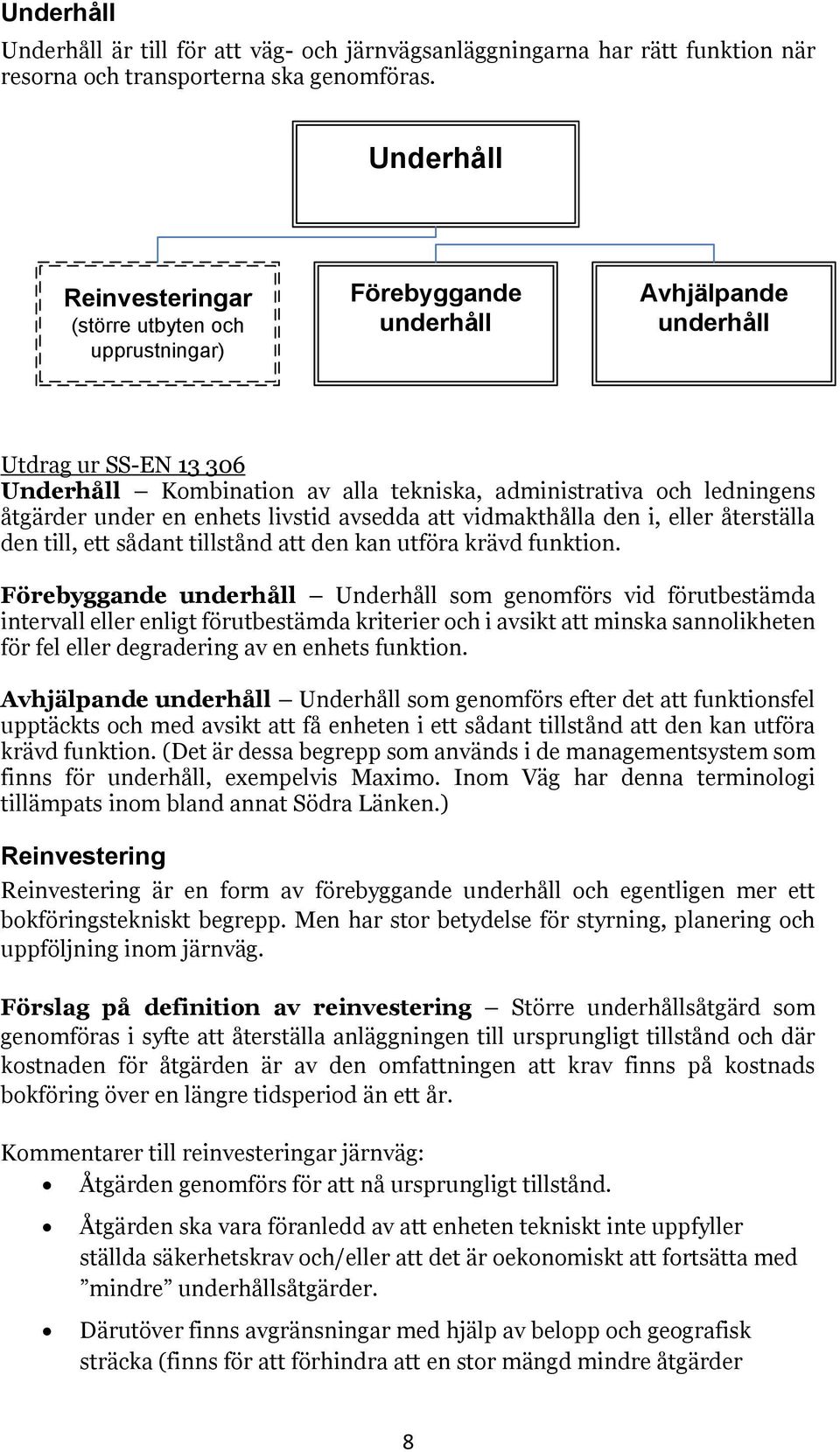 åtgärder under en enhets livstid avsedda att vidmakthålla den i, eller återställa den till, ett sådant tillstånd att den kan utföra krävd funktion.