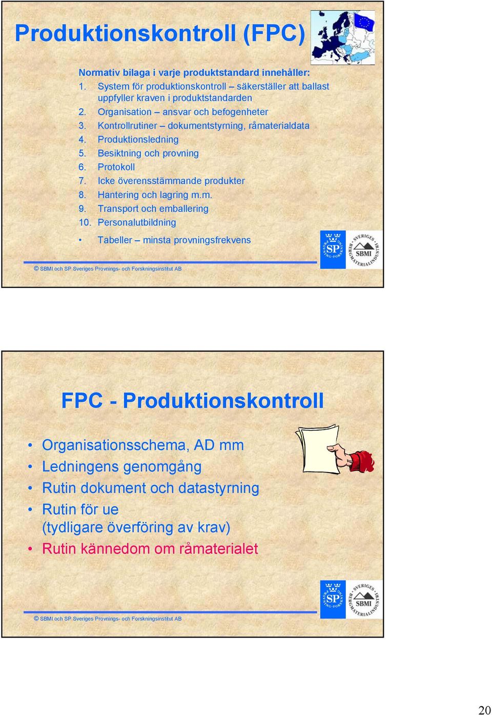 Kontrollrutiner dokumentstyrning, råmaterialdata 4. Produktionsledning 5. Besiktning och provning 6. Protokoll 7. Icke överensstämmande produkter 8.