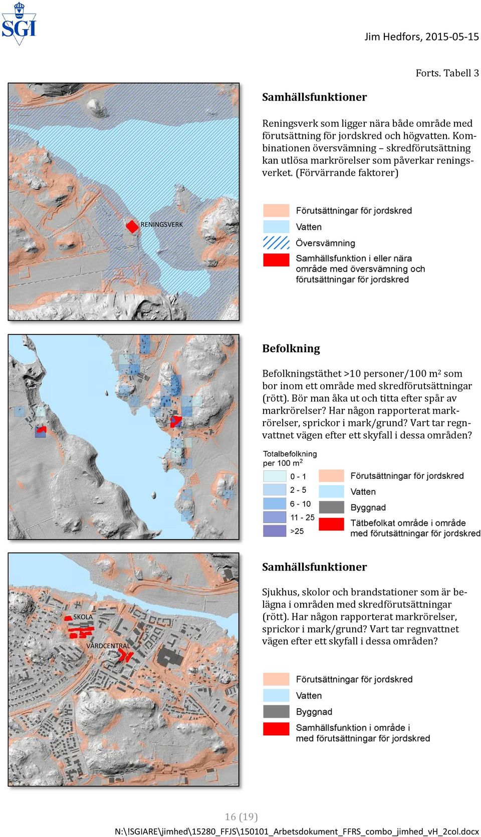 (Förvärrande faktorer) RENINGSVERK Befolkning Befolkningstäthet >10 personer/100 m 2 som bor inom ett område med skredförutsättningar (rött). Bör man åka ut och titta efter spår av markrörelser?