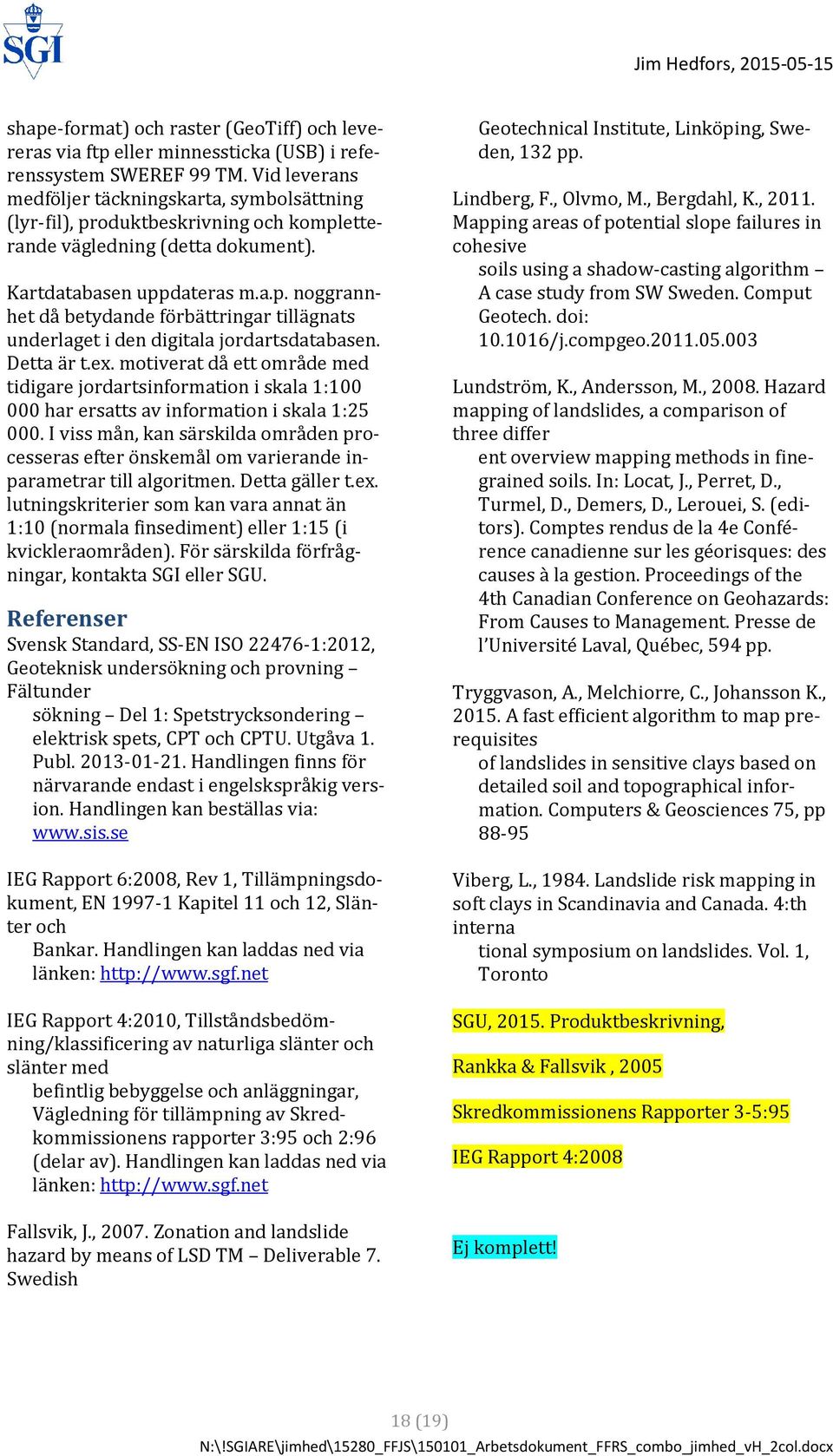 Detta är t.ex. motiverat då ett område med tidigare jordartsinformation i skala 1:100 000 har ersatts av information i skala 1:25 000.