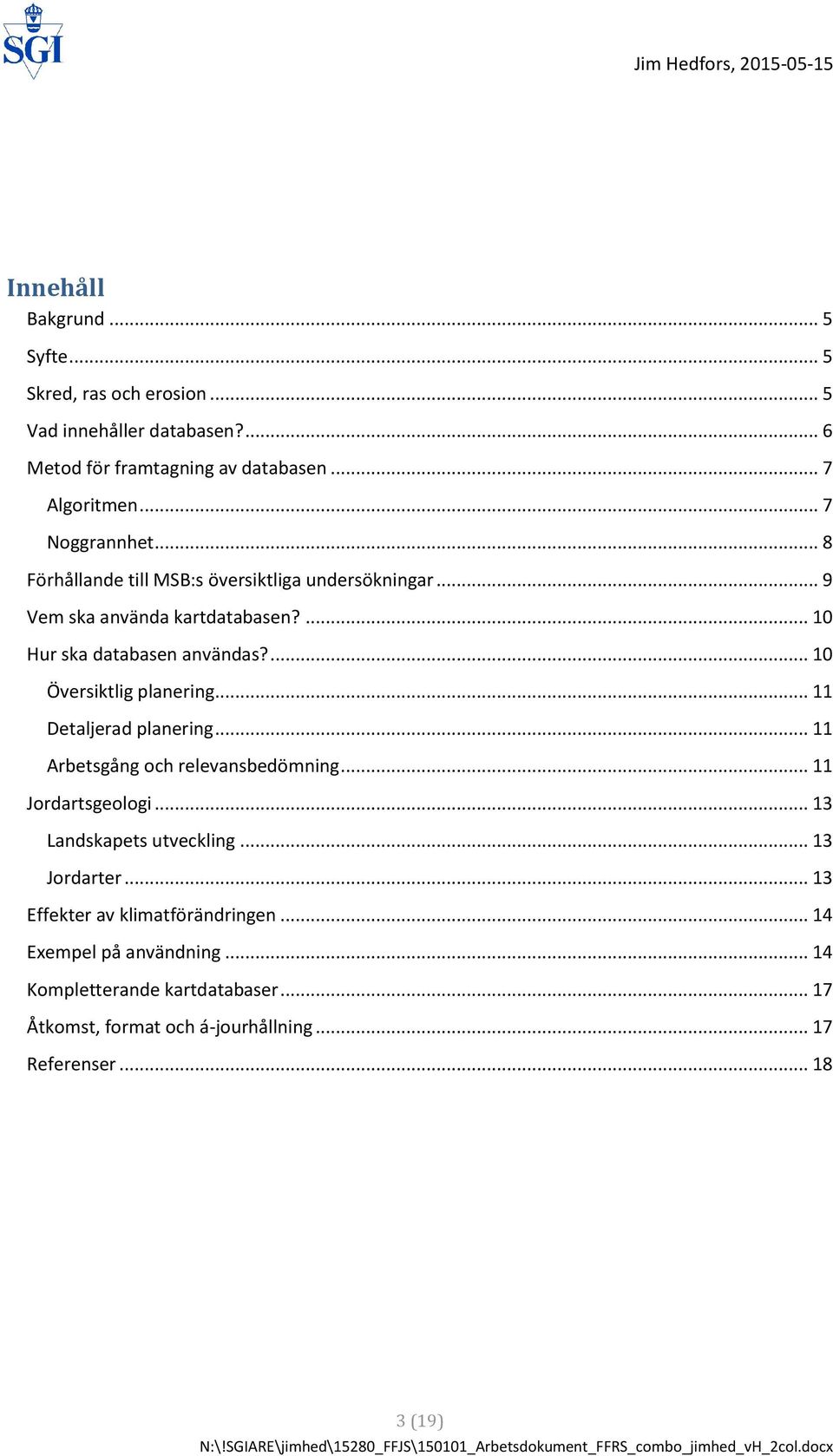 ... 10 Översiktlig planering... 11 Detaljerad planering... 11 Arbetsgång och relevansbedömning... 11 Jordartsgeologi... 13 Landskapets utveckling.