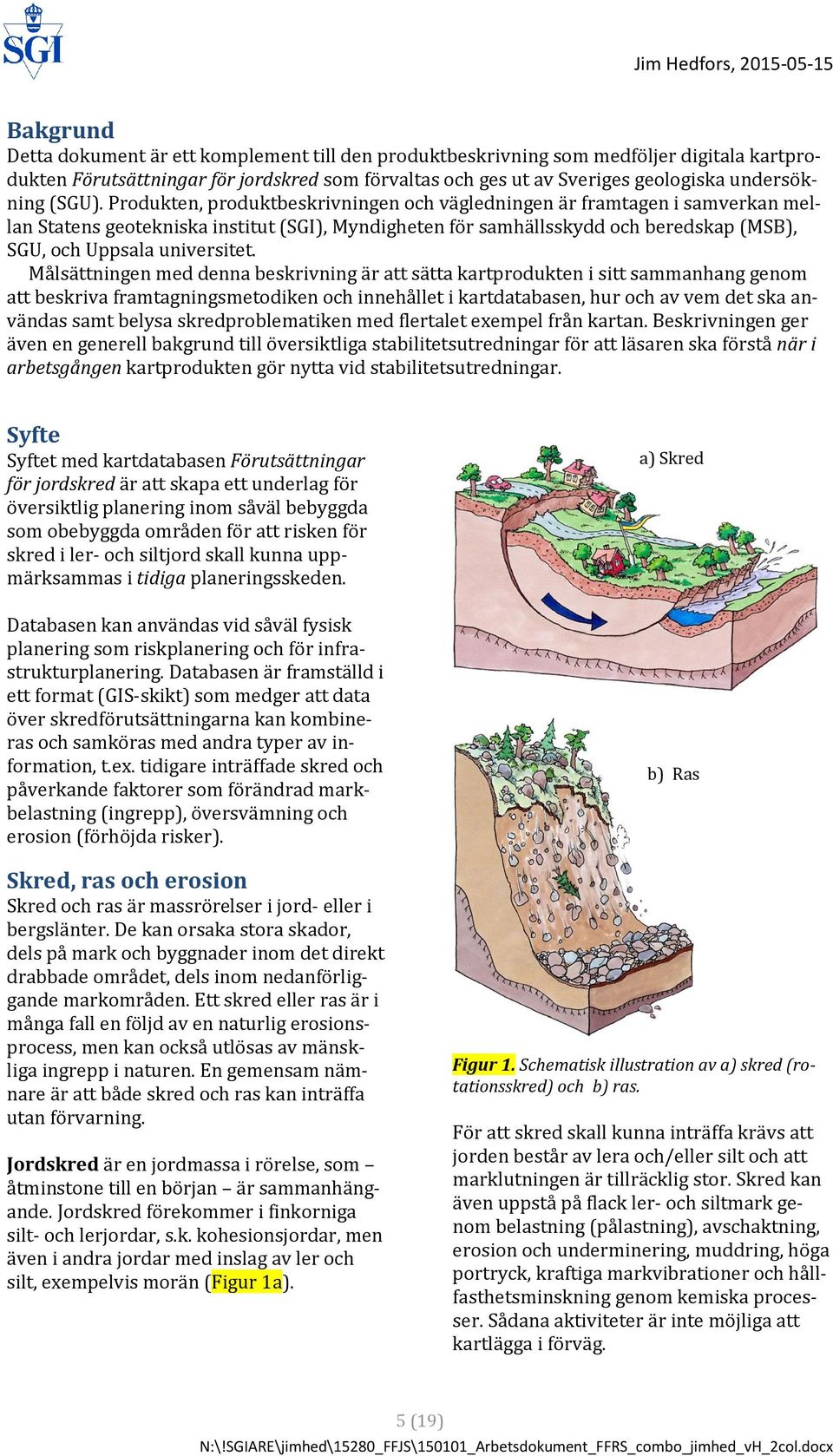 Produkten, produktbeskrivningen och vägledningen är framtagen i samverkan mellan Statens geotekniska institut (SGI), Myndigheten för samhällsskydd och beredskap (MSB), SGU, och Uppsala universitet.