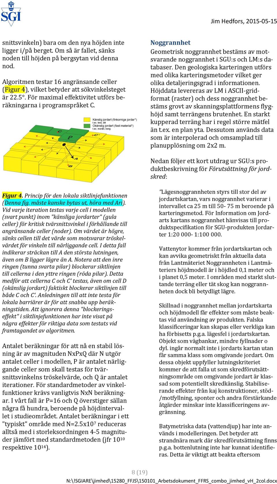 Noggrannhet Geometrisk noggrannhet bestäms av motsvarande noggrannhet i SGU:s och LM:s databaser.