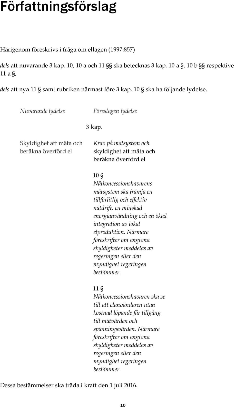 Skyldighet att mäta och beräkna överförd el Krav på mätsystem och skyldighet att mäta och beräkna överförd el 10 Nätkoncessionshavarens mätsystem ska främja en tillförlitlig och effektiv nätdrift, en