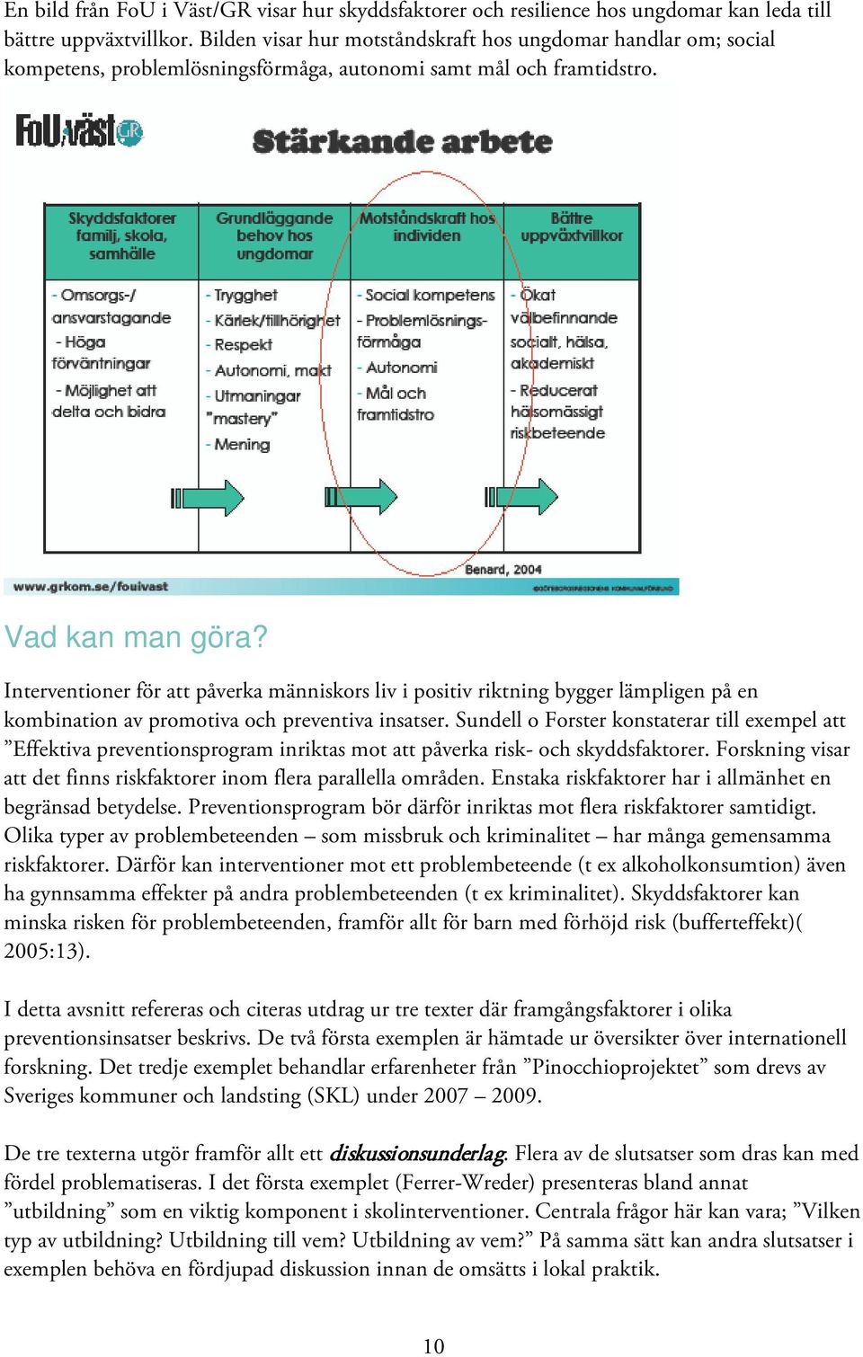 Interventioner för att påverka människors liv i positiv riktning bygger lämpligen på en kombination av promotiva och preventiva insatser.