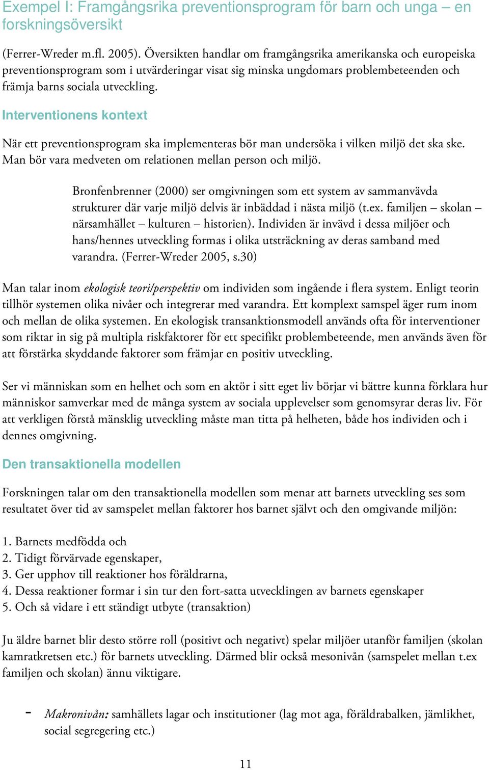 Interventionens kontext När ett preventionsprogram ska implementeras bör man undersöka i vilken miljö det ska ske. Man bör vara medveten om relationen mellan person och miljö.