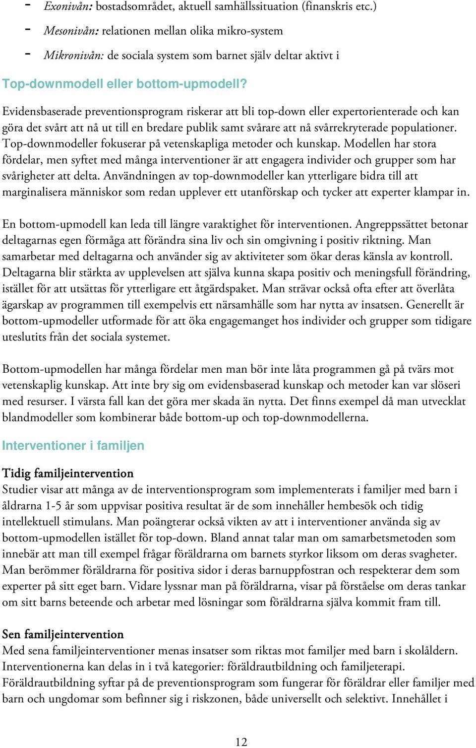 Evidensbaserade preventionsprogram riskerar att bli top-down eller expertorienterade och kan göra det svårt att nå ut till en bredare publik samt svårare att nå svårrekryterade populationer.