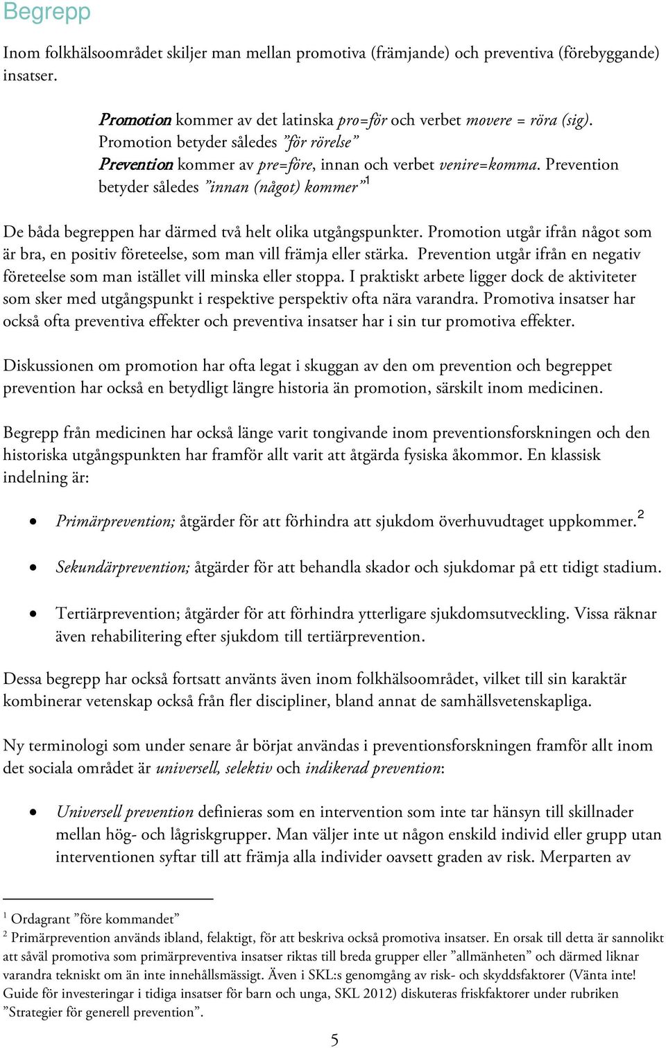 Prevention betyder således innan (något) kommer 1 De båda begreppen har därmed två helt olika utgångspunkter.